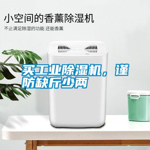 買工業(yè)除濕機(jī)，謹(jǐn)防缺斤少兩