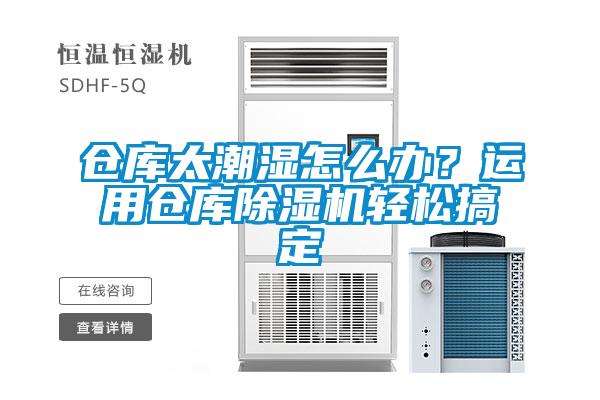 倉庫太潮濕怎么辦？運用倉庫除濕機輕松搞定