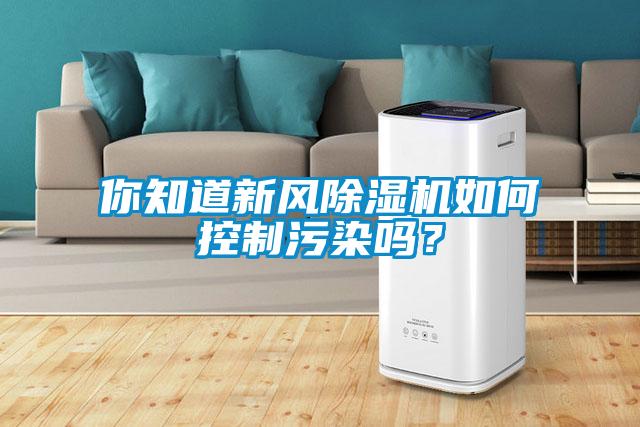 你知道新風除濕機如何控制污染嗎？