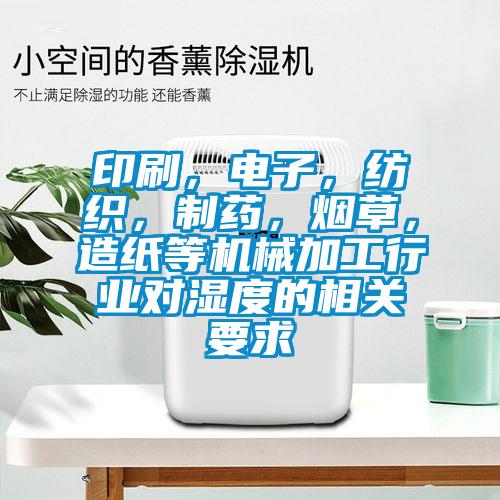 印刷，電子，紡織，制藥，煙草，造紙等機械加工行業對濕度的相關要求