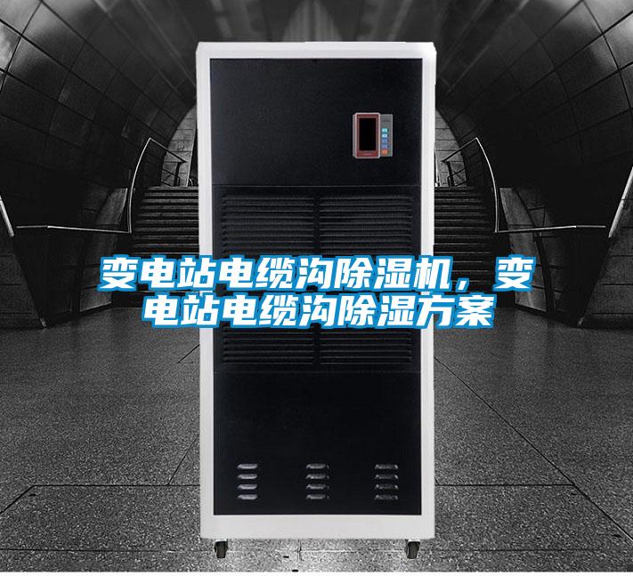 變電站電纜溝除濕機，變電站電纜溝除濕方案