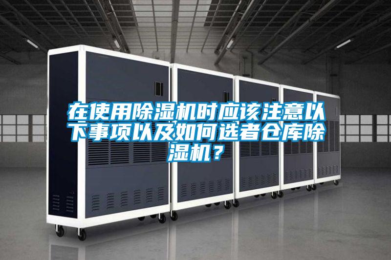 在使用除濕機時應該注意以下事項以及如何選者倉庫除濕機？