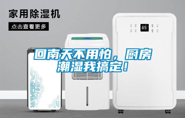 回南天不用怕，廚房潮濕我搞定！