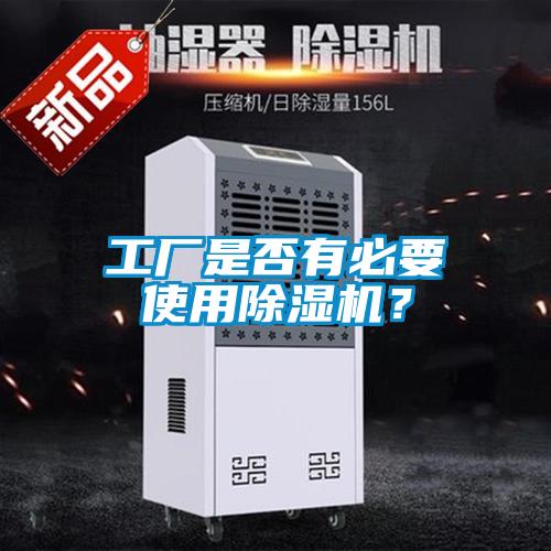 工廠是否有必要使用除濕機？