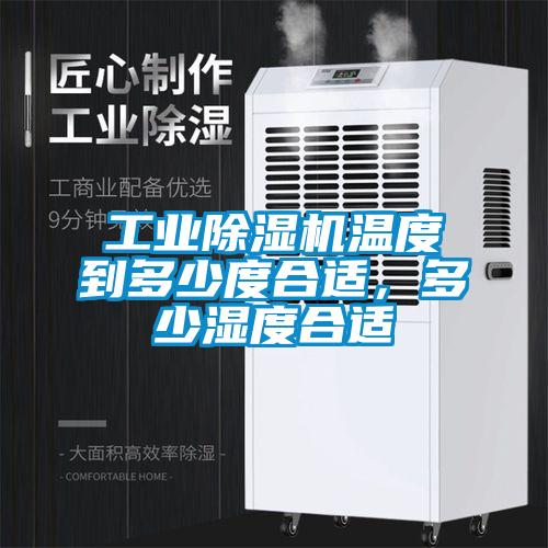 工業除濕機溫度到多少度合適，多少濕度合適