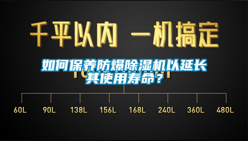 如何保養防爆除濕機以延長其使用壽命？