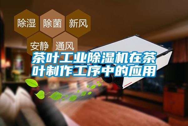 茶葉工業(yè)除濕機在茶葉制作工序中的應用