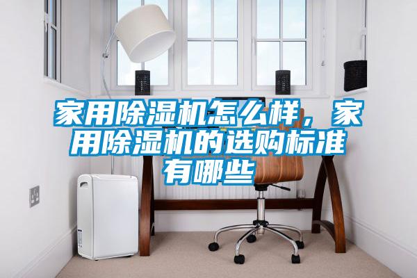 家用除濕機(jī)怎么樣，家用除濕機(jī)的選購(gòu)標(biāo)準(zhǔn)有哪些