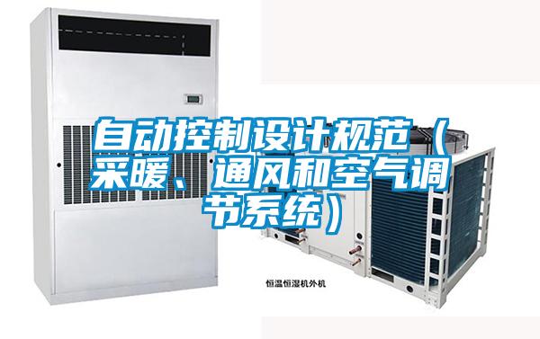 自動(dòng)控制設(shè)計(jì)規(guī)范（采暖、通風(fēng)和空氣調(diào)節(jié)系統(tǒng)）