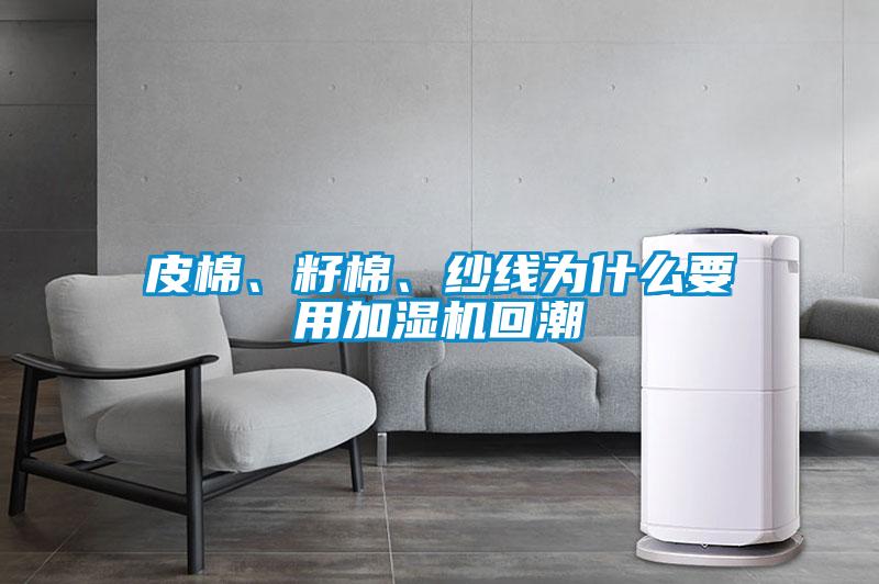 皮棉、籽棉、紗線為什么要用加濕機(jī)回潮