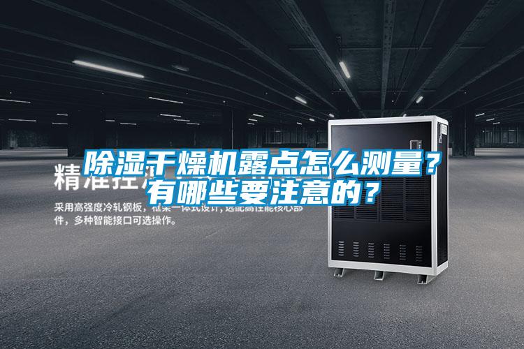 除濕干燥機(jī)露點(diǎn)怎么測(cè)量？有哪些要注意的？