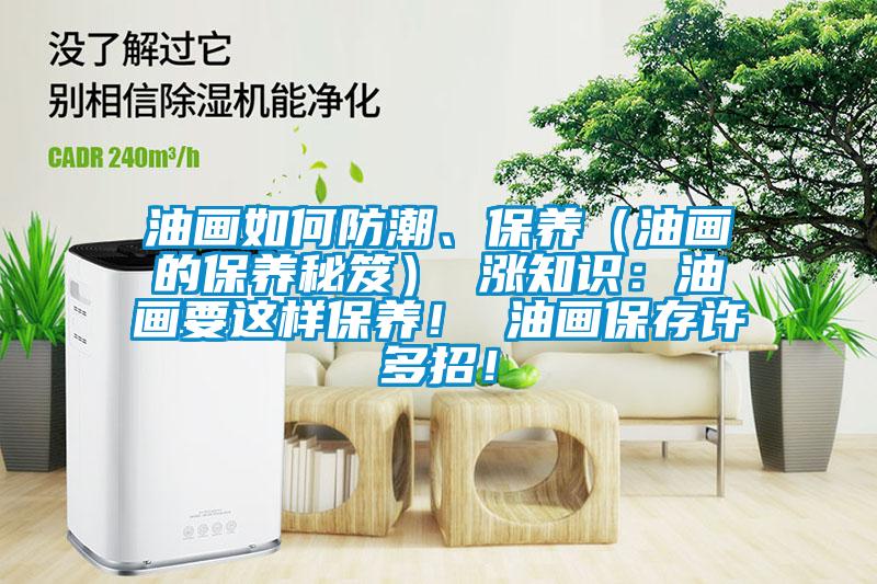 油畫如何防潮、保養（油畫的保養秘笈） 漲知識：油畫要這樣保養！ 油畫保存許多招！