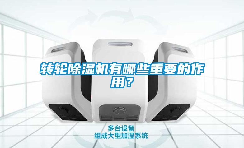 轉(zhuǎn)輪除濕機(jī)有哪些重要的作用？