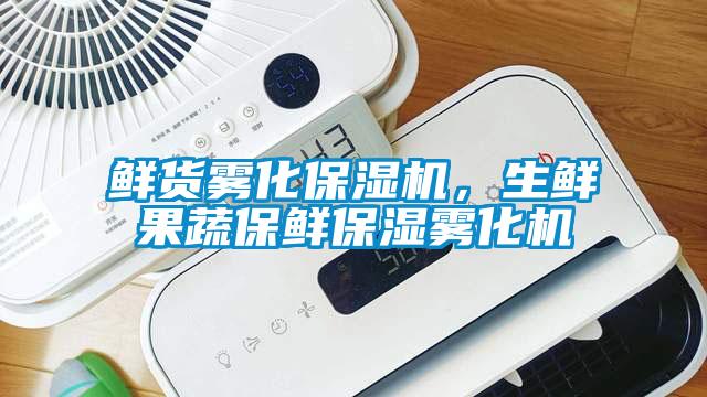 鮮貨霧化保濕機(jī)，生鮮果蔬保鮮保濕霧化機(jī)