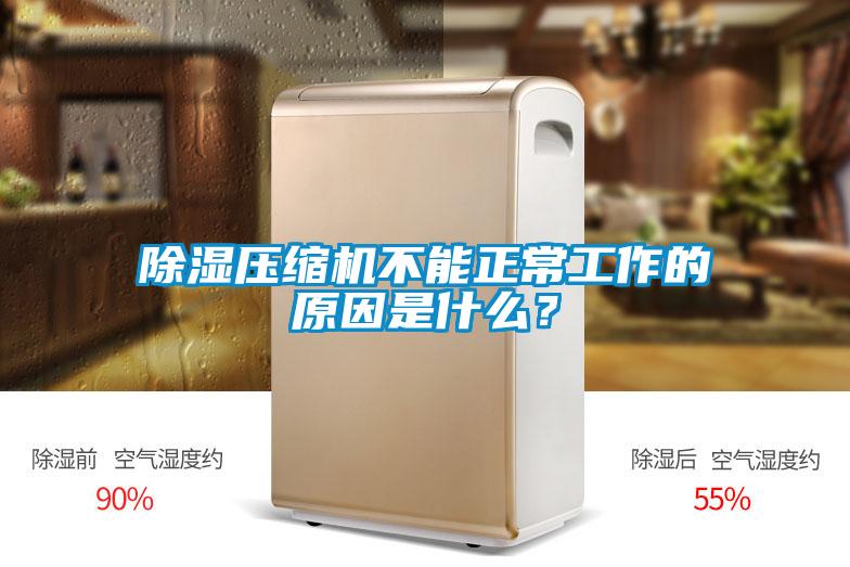 除濕壓縮機不能正常工作的原因是什么？