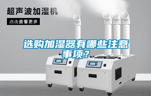 選購(gòu)加濕器有哪些注意事項(xiàng)？
