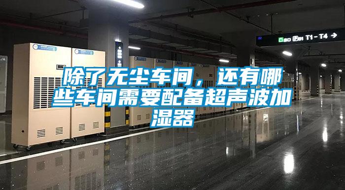 除了無(wú)塵車(chē)間，還有哪些車(chē)間需要配備超聲波加濕器