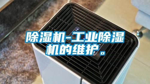 除濕機-工業除濕機的維護。