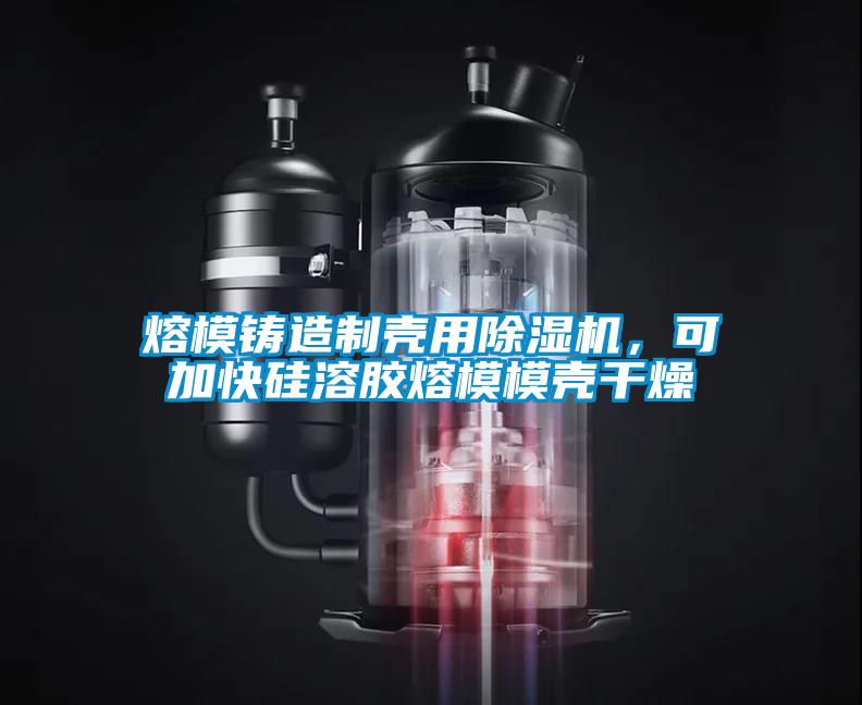 熔模鑄造制殼用除濕機(jī)，可加快硅溶膠熔模模殼干燥