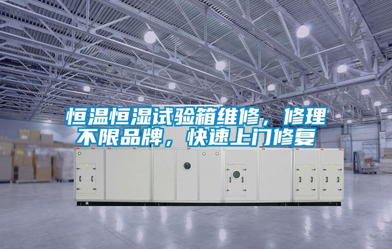 恒溫恒濕試驗箱維修，修理不限品牌，快速上門修復