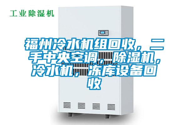 福州冷水機(jī)組回收，二手中央空調(diào)，除濕機(jī)，冷水機(jī)，凍庫設(shè)備回收