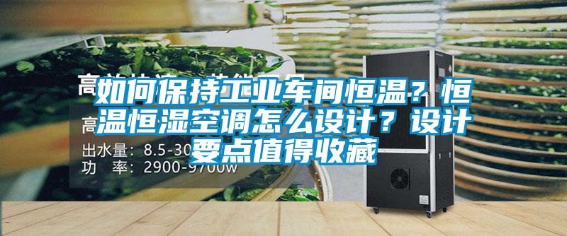 如何保持工業車間恒溫？恒溫恒濕空調怎么設計？設計要點值得收藏