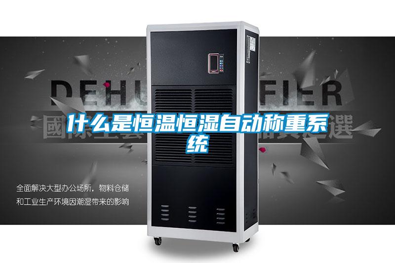 什么是恒溫恒濕自動(dòng)稱重系統(tǒng)