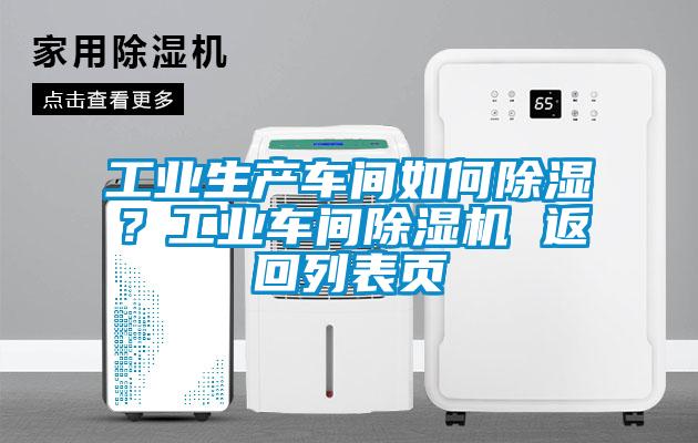 工業(yè)生產(chǎn)車間如何除濕？工業(yè)車間除濕機(jī) 返回列表頁