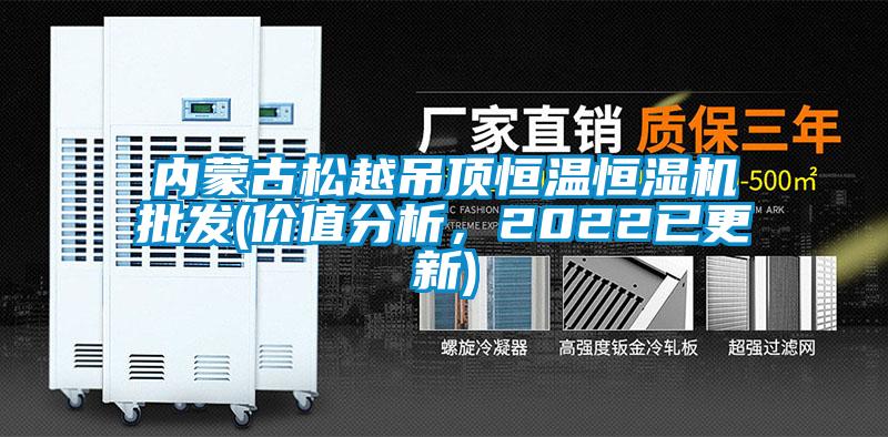 內蒙古松越吊頂恒溫恒濕機批發(價值分析，2022已更新)