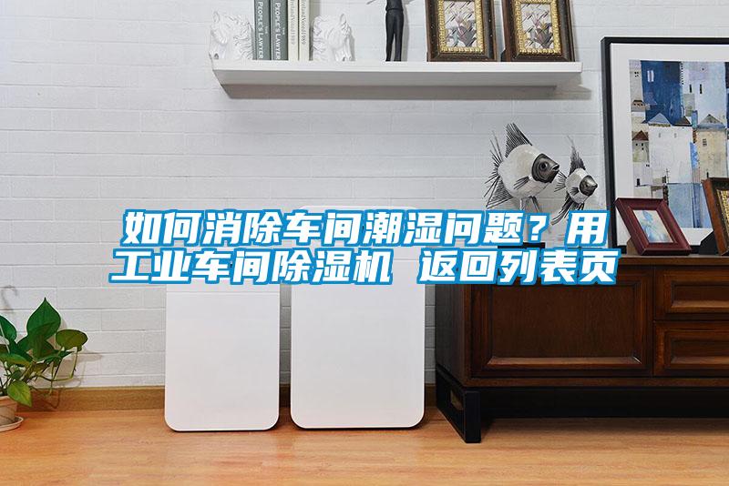 如何消除車間潮濕問題？用工業車間除濕機 返回列表頁