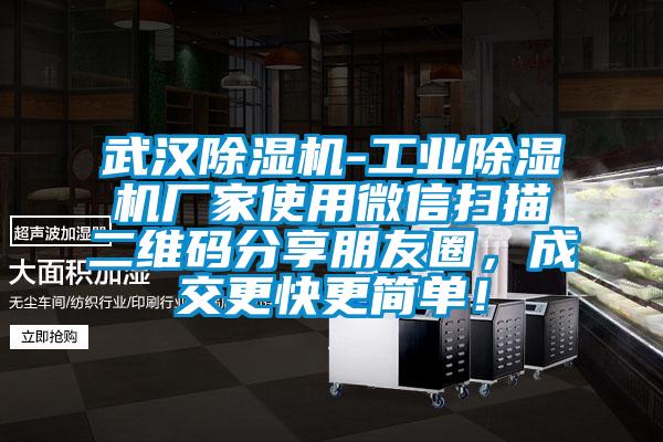 武漢除濕機-工業(yè)除濕機廠家使用微信掃描二維碼分享朋友圈，成交更快更簡單！