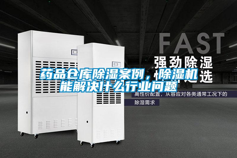 藥品倉庫除濕案例，除濕機(jī)能解決什么行業(yè)問題