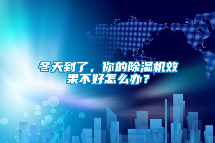 冬天到了，你的除濕機效果不好怎么辦？