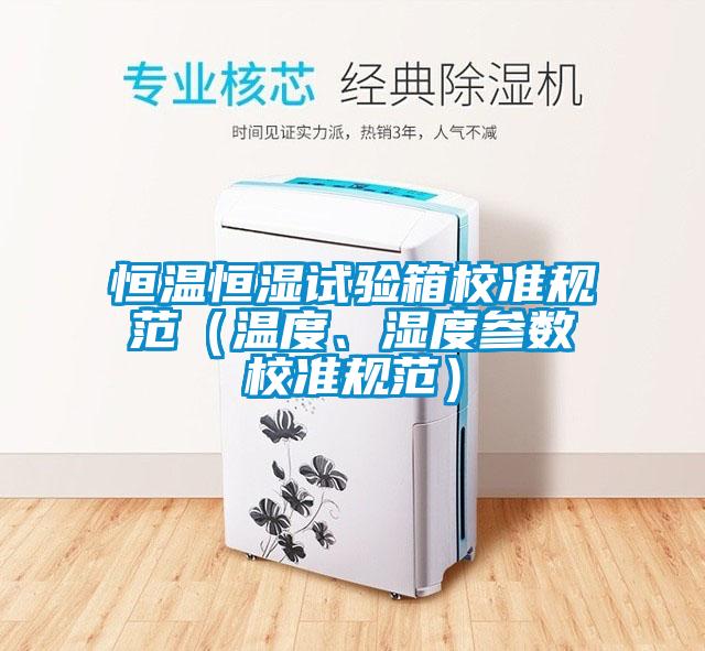 恒溫恒濕試驗(yàn)箱校準(zhǔn)規(guī)范（溫度、濕度參數(shù)校準(zhǔn)規(guī)范）
