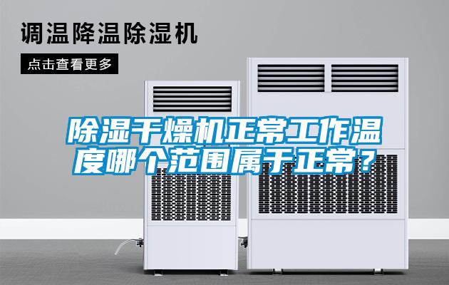 除濕干燥機(jī)正常工作溫度哪個范圍屬于正常？