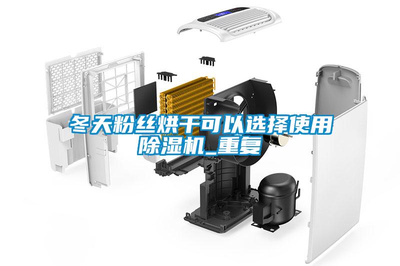 冬天粉絲烘干可以選擇使用除濕機_重復(fù)