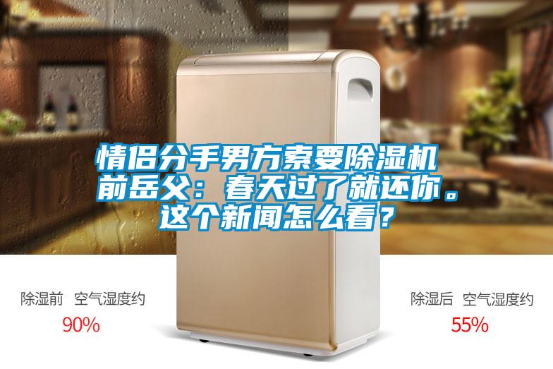 情侶分手男方索要除濕機 前岳父：春天過了就還你。這個新聞怎么看？