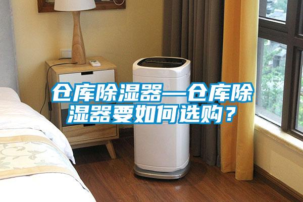 倉庫除濕器—倉庫除濕器要如何選購？