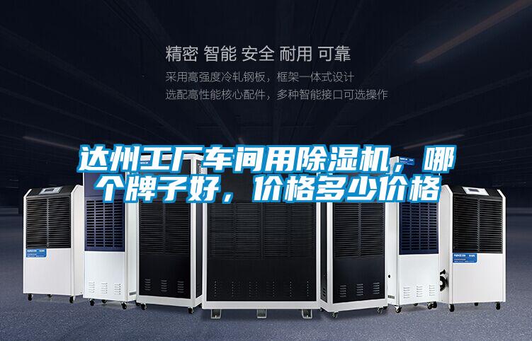 達州工廠車間用除濕機，哪個牌子好，價格多少價格