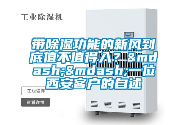帶除濕功能的新風到底值不值得入？——一位西安客戶的自述