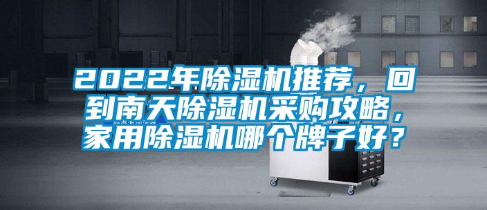 2022年除濕機推薦，回到南天除濕機采購攻略，家用除濕機哪個牌子好？