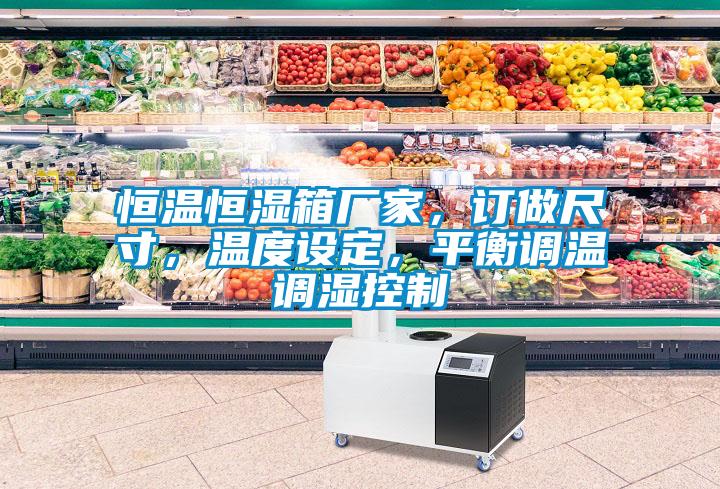 恒溫恒濕箱廠家，訂做尺寸，溫度設(shè)定，平衡調(diào)溫調(diào)濕控制