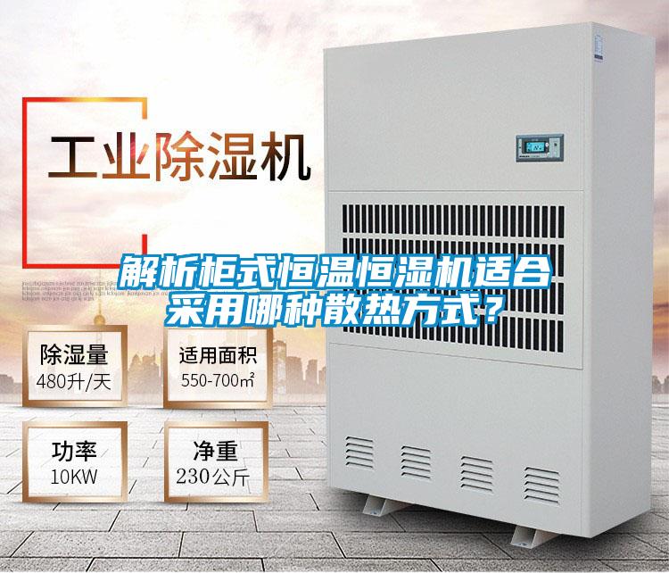 解析柜式恒溫恒濕機(jī)適合采用哪種散熱方式？