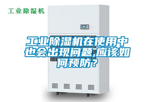 工業(yè)除濕機(jī)在使用中也會出現(xiàn)問題,應(yīng)該如何預(yù)防？