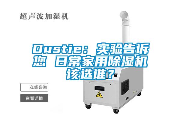 Dustie：實(shí)驗(yàn)告訴您 日常家用除濕機(jī)該選誰(shuí)？