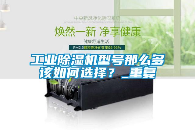 工業除濕機型號那么多該如何選擇？_重復
