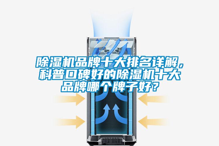 除濕機品牌十大排名詳解，科普口碑好的除濕機十大品牌哪個牌子好？