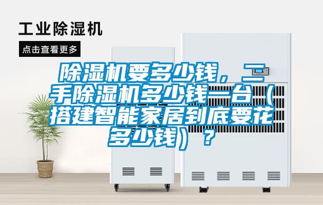 除濕機(jī)要多少錢，二手除濕機(jī)多少錢一臺（搭建智能家居到底要花多少錢）？