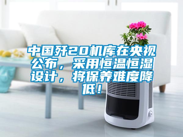 中國殲20機庫在央視公布，采用恒溫恒濕設計，將保養難度降低！
