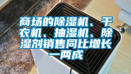商場的除濕機、干衣機、抽濕機、除濕劑銷售同比增長一兩成